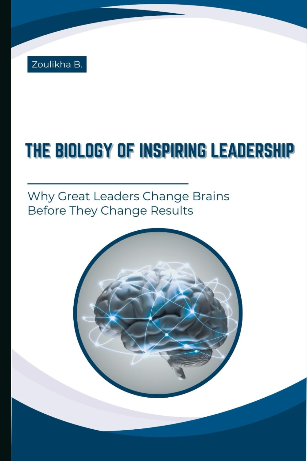 The Biology of inspiring Leadership: Why Great Leaders Change Brains Before They Change Results