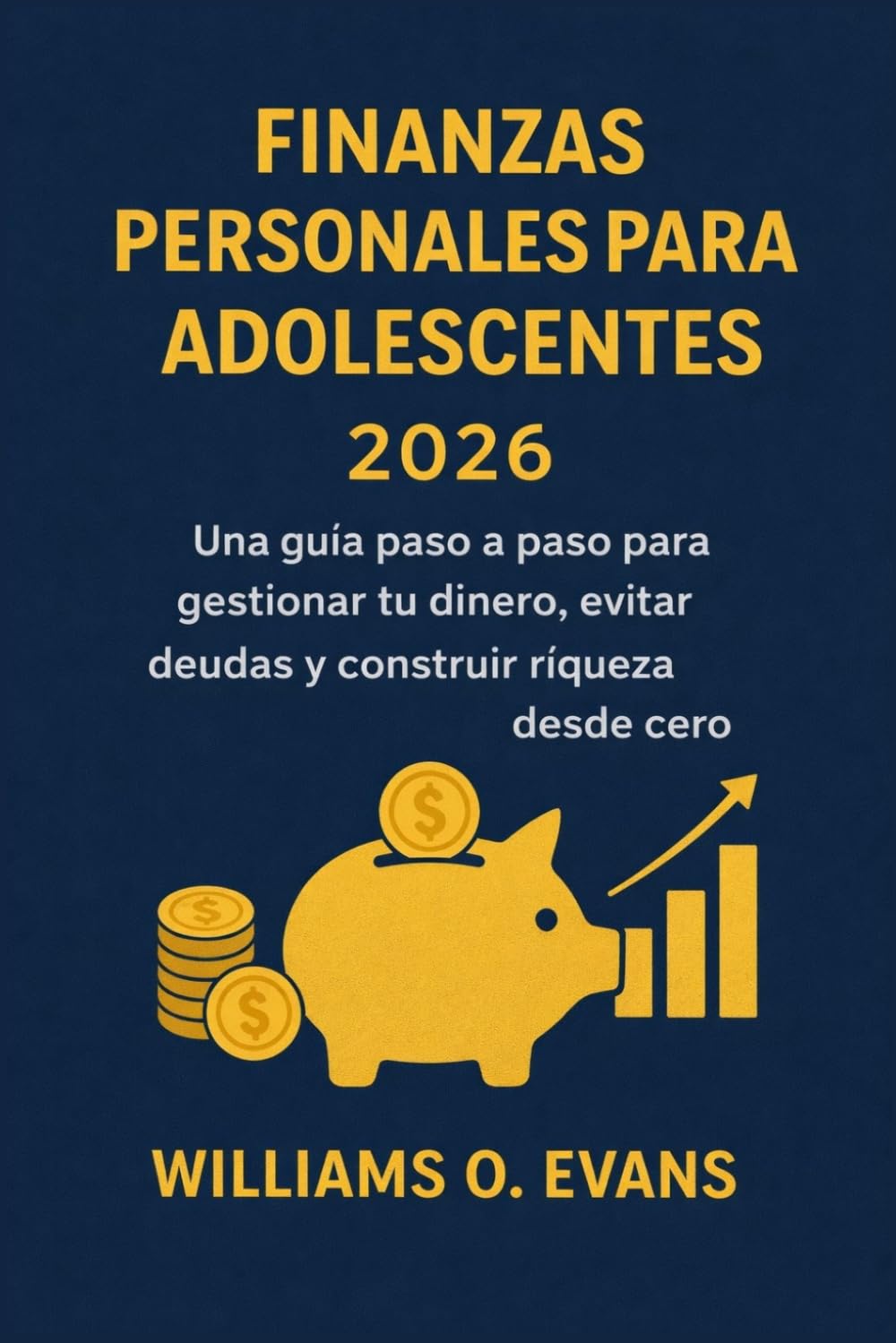 FINANZAS PERSONALES PARA ADOLESCENTES 2026: Una guía paso a paso para gestionar tu dinero, evitar deudas y construir riqueza desde cero