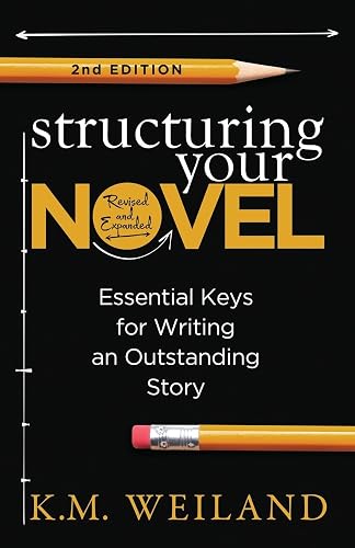 Structuring Your Novel (Revised &amp; Expanded 2nd Edition): Essential Keys for Writing an Outstanding Story