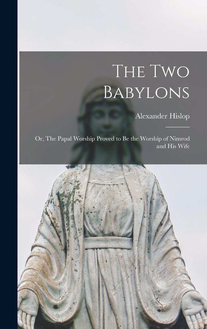 Buy The two Babylons; or, The Papal Worship Proved to be the Worship of  Nimrod and his Wife Book Online at Low Prices in India | The two Babylons;  or, ...
