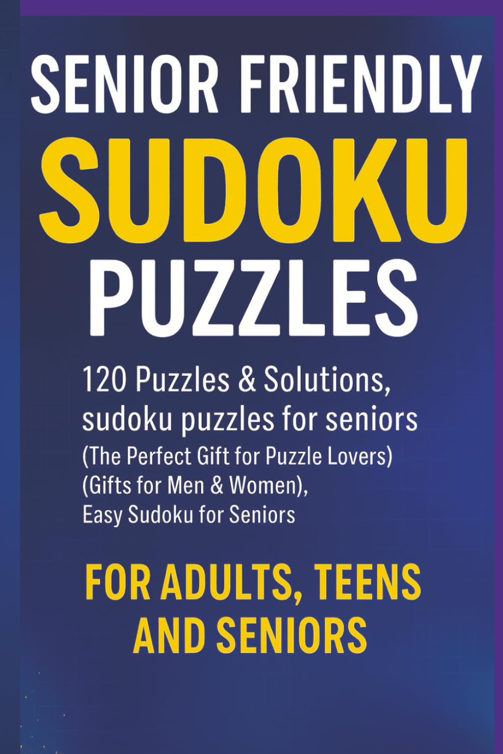 Senior Friendly Sudoku puzzles: 120 Puzzles & Solutions, sudoku puzzles for senior (The Perfect Gift for Puzzle Lovers) (Gifts for Men & Women), Easy Sudoku for Seniors