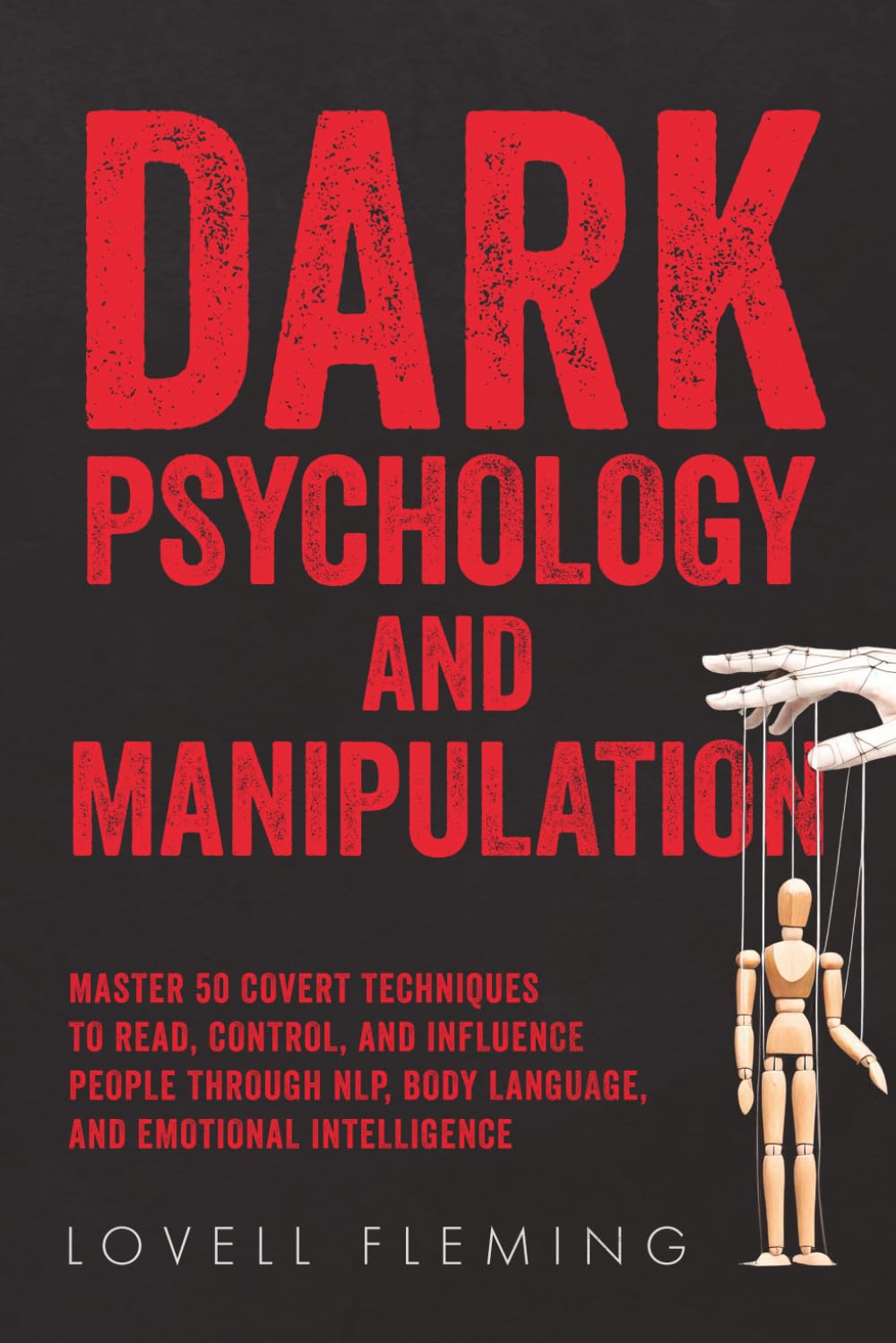 Dark Psychology and Manipulation: Master 50 Covert Techniques to Read, Control, and Influence People Through NLP, Body Language, and Emotional Intelligence