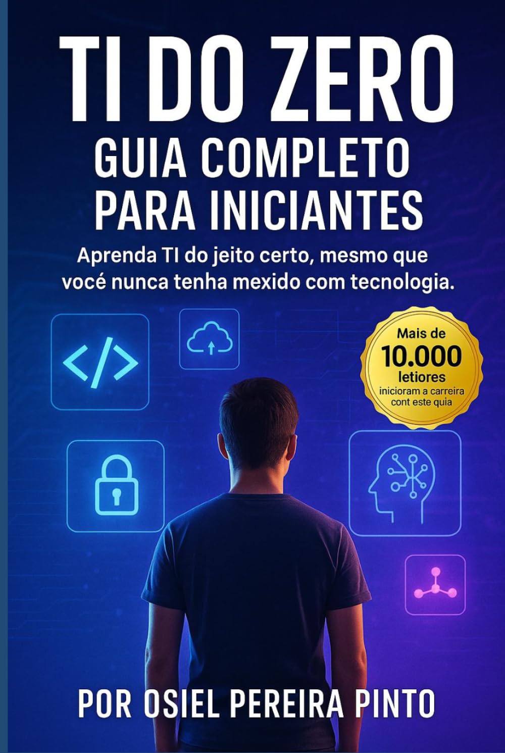 TI do Zero Guia Completo para Iniciantes: Aprenda TI do jeito certo, mesmo que você nunca tenha mexido com tecnologia.