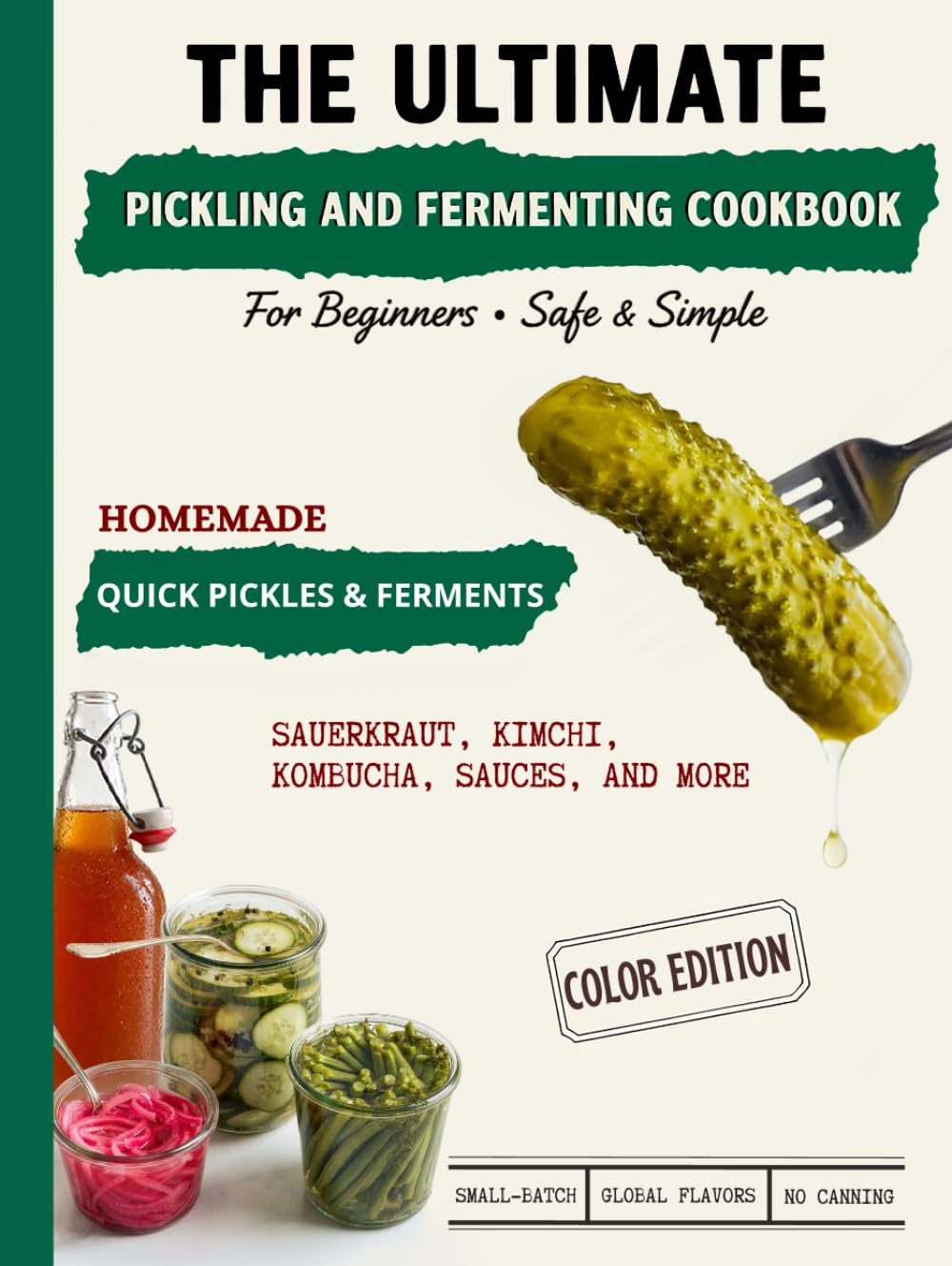 The Ultimate Pickling and Fermenting Cookbook for Beginners: 100+ Safe & Simple Recipes | Quick Pickles, Small-Batch Kimchi, Sauerkraut, Kombucha, Fermented Sauces & More (Ultimate Recipe Collection)