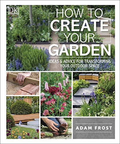 RHS How to Create Your Garden: Ideas and Advice for Transforming Your Outdoor Space