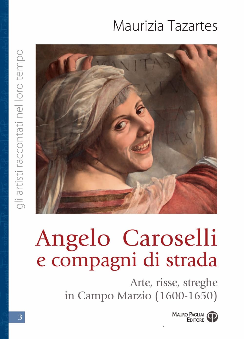 Angelo Caroselli e compagni di strada: Arte, risse, streghe in Campo Marzio (1600-1650) (Gli artisti raccontati nel loro tempo) (Italian Edition)