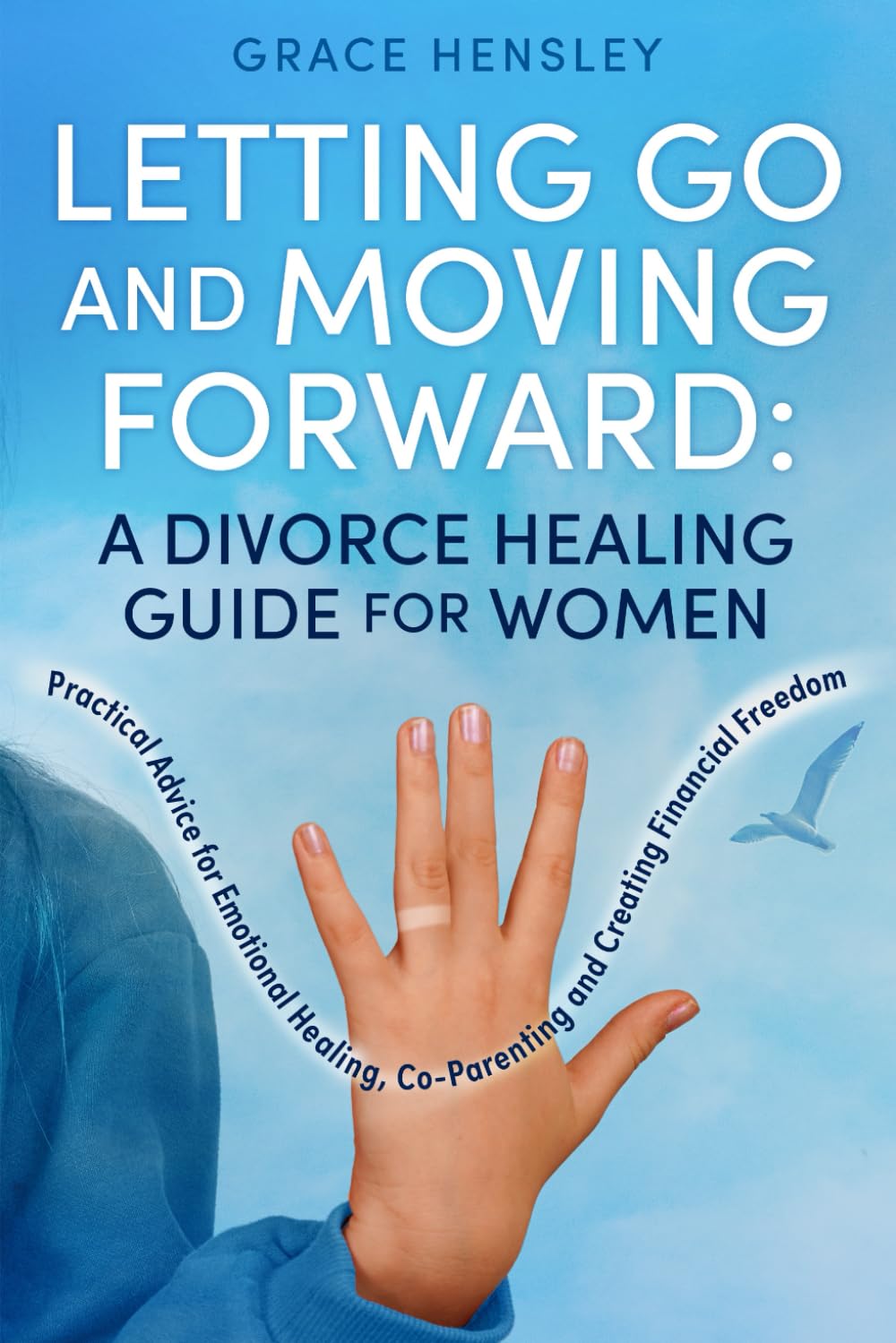 Letting Go and Moving Forward: A Divorce Healing Guide for Women: Practical Advice for Emotional Healing, Co-Parenting and Creating Financial Freedom: 1 (Divorce Books for Women)