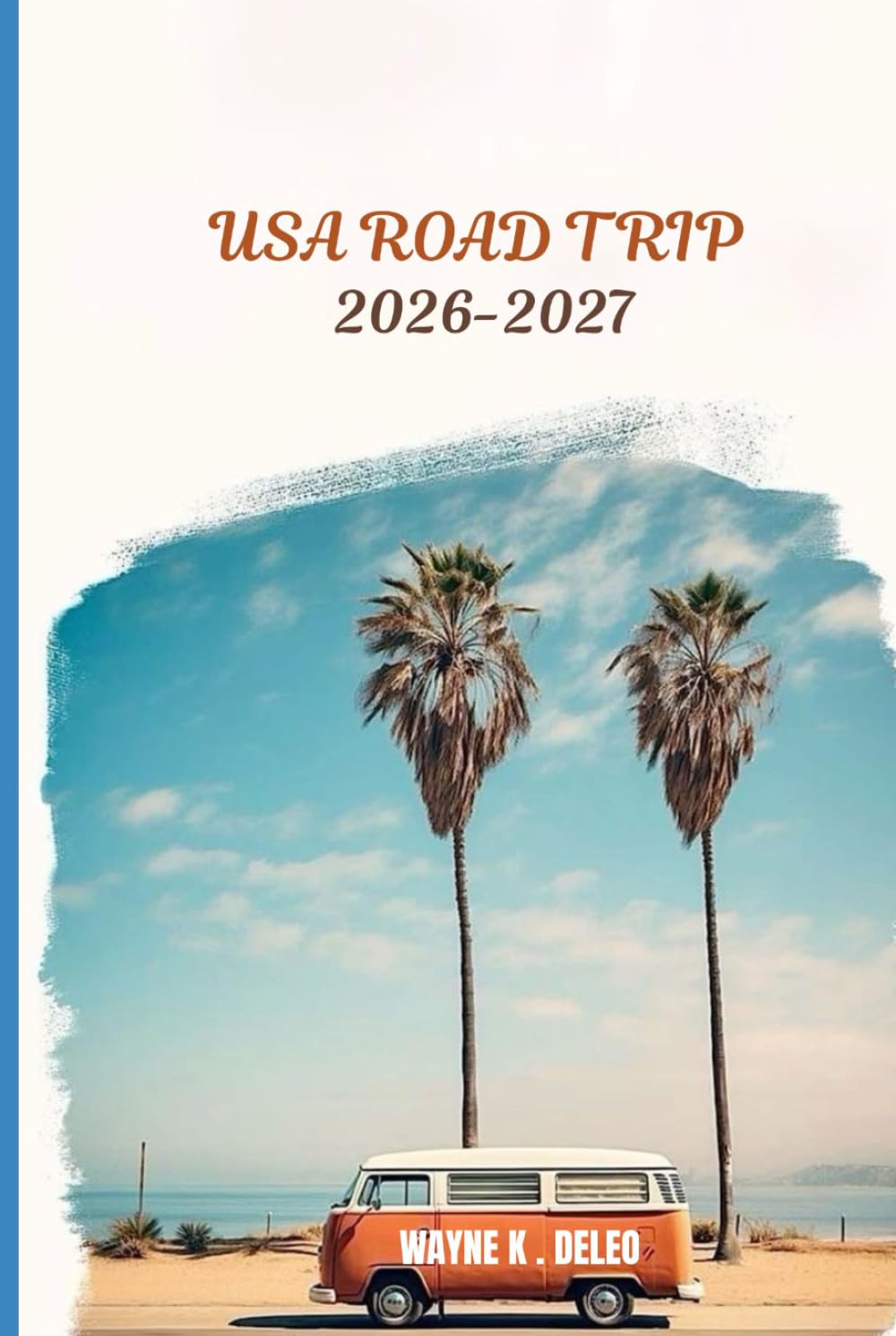 USA ROAD TRIP 2026-2027: The Ultimate Guide to Scenic Routes, National Parks, Hidden Gems, Budget Travel, and Unforgettable Adventures Across America