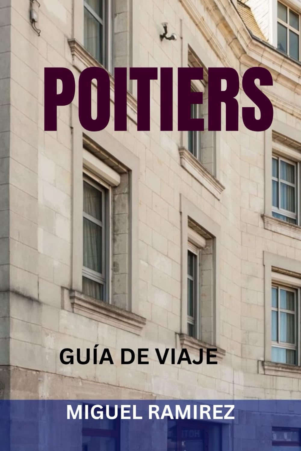 POITIERS GUÍA DE VIAJE: Principales atracciones, joyas ocultas, maravillas románicas, lugares gastronómicos e itinerarios perfectos para explorar el corazón histórico de Francia