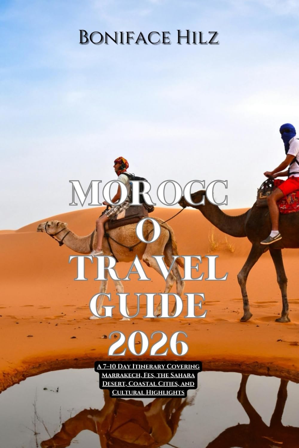 Morocco Travel Guide 2026: A 7–10 Day Itinerary Covering Marrakech, Fes, the Sahara Desert, Coastal Cities, and Cultural Highlights