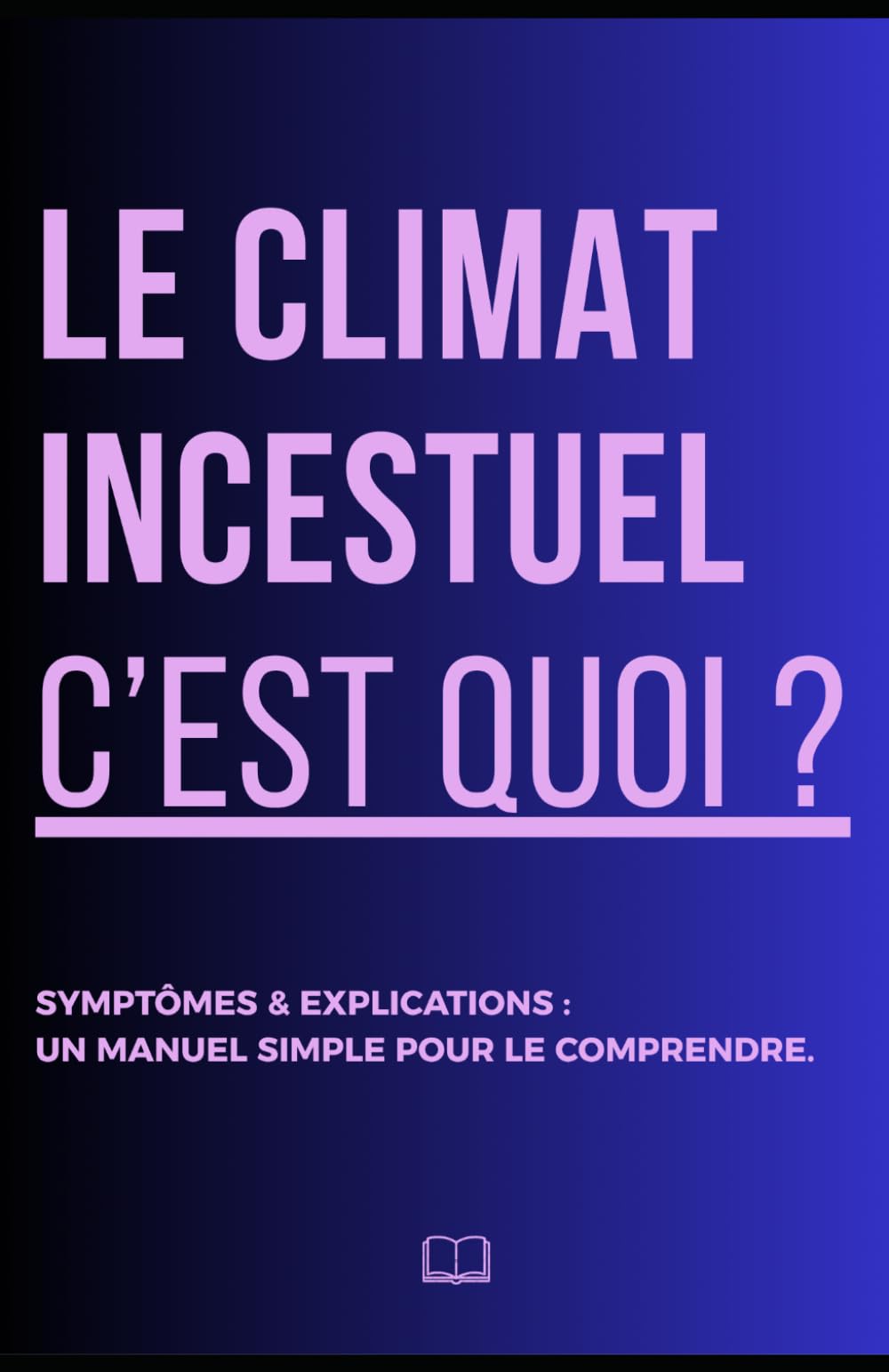 LE CLIMAT INCESTUEL, C'EST QUOI ?: Symptômes et explications : un manuel simple pour le comprendre.