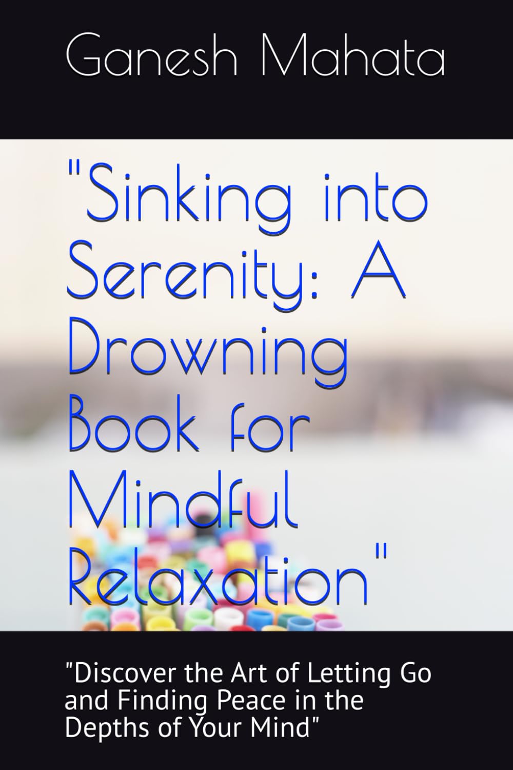 Sinking into Serenity: A Drowning Book for Mindful Relaxation": "Discover the Art of Letting Go and Finding Peace in the Depths of Your Mind