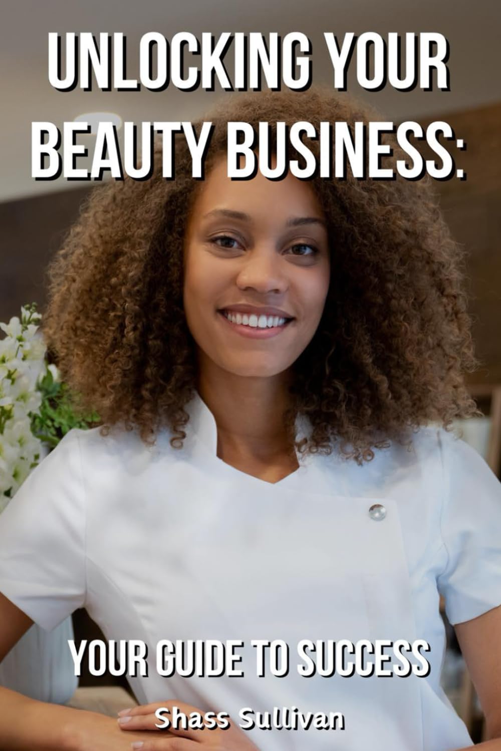 UNLOCKING YOUR BEAUTY BUSINESS: YOUR GUIDE TO SUCCESS