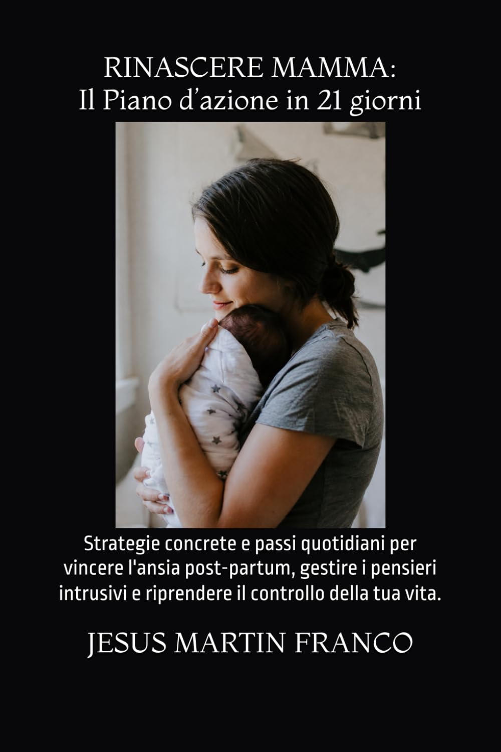 RINASCERE MAMMA: Il Piano d’azione in 21 giorni: Strategie concrete e passi quotidiani per vincere l'ansia post-partum, gestire i pensieri intrusivi e riprendere il controllo della tua vita.