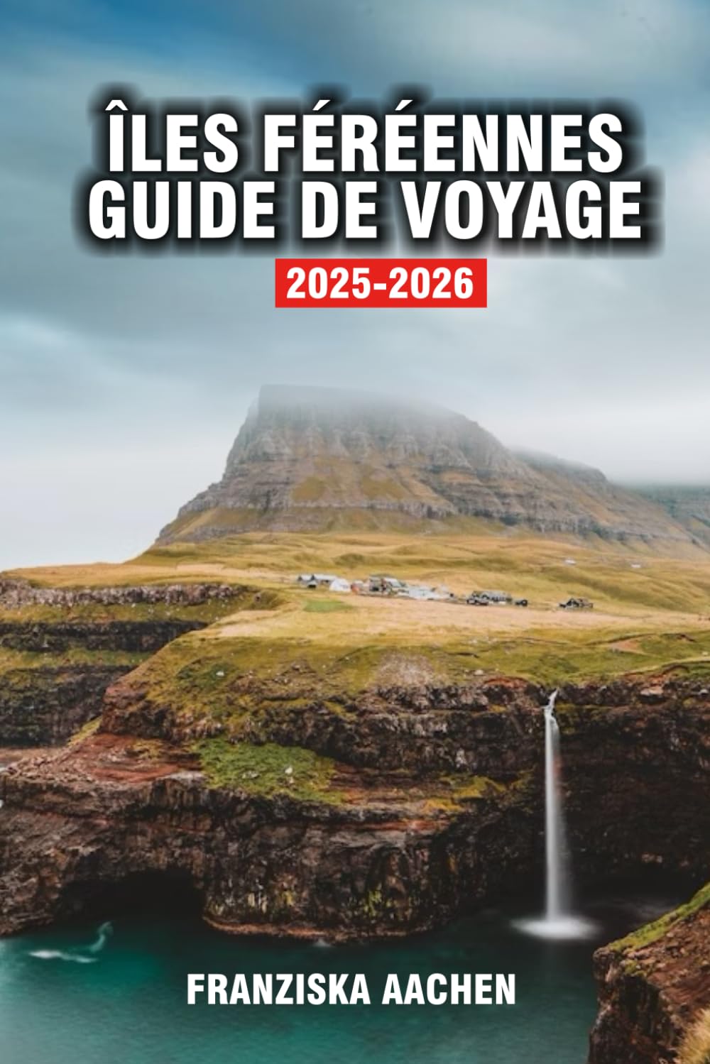 ÎLES FÉRÉENNES GUIDE DE VOYAGE: Un voyage visuel à travers des sentiers de moutons, des falaises majestueuses et des cascades intemporelles