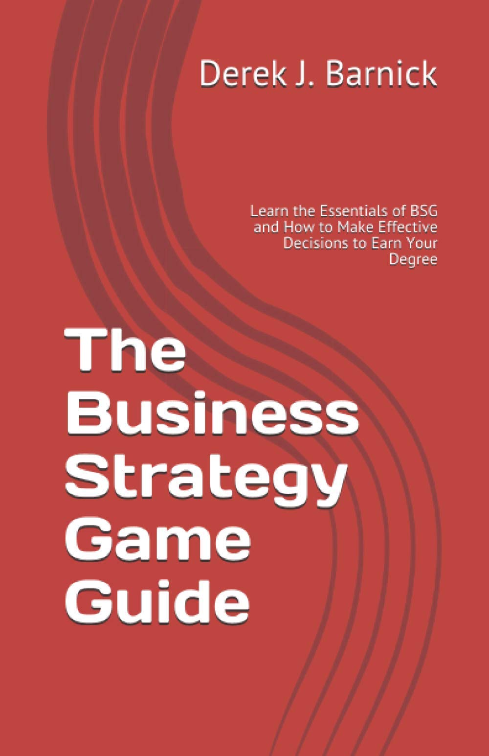 The Business Strategy Game Guide: Learn the Essentials of BSG and How to  Make Effective Decisions to Earn Your Degree: Amazon.co.uk: Barnick, Derek  J.: 9798551754510: Books