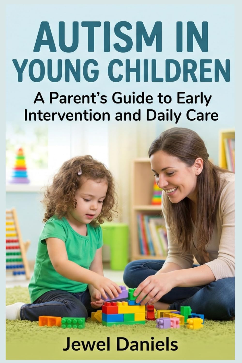 Autism in Young Children: A Parent’s Guide to Early Intervention and Daily Care