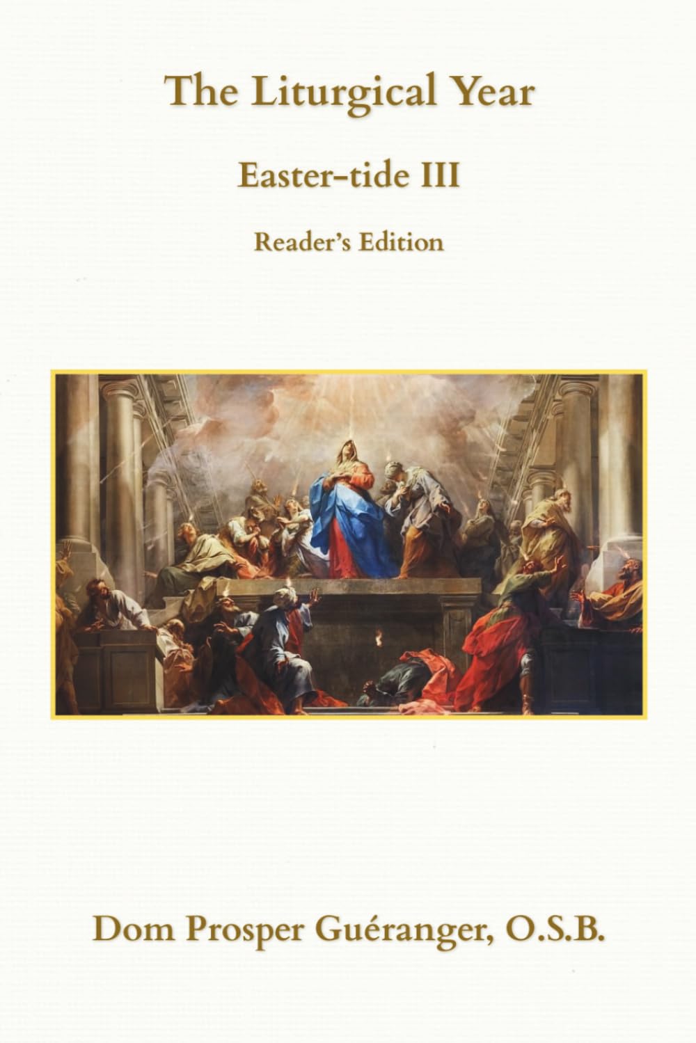The Liturgical Year: Easter-tide III: Reader's Edition (The Liturgical Year: Reader's Edition)