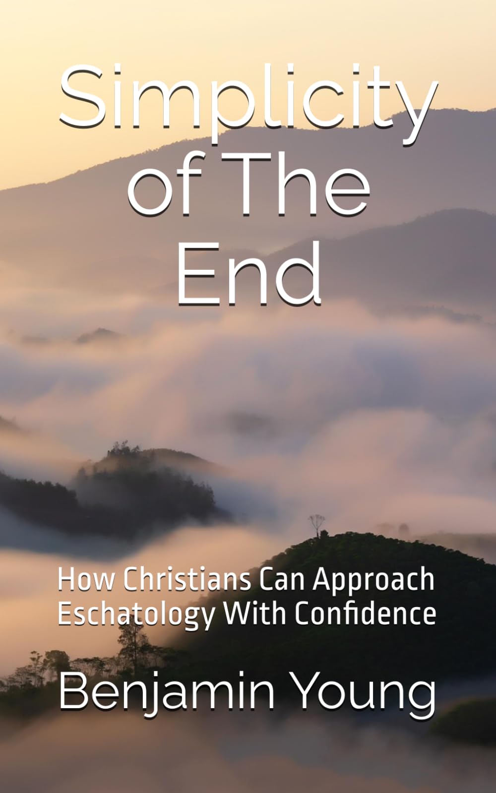 Simplicity of The End: How Christians Can Approach Eschatology With Confidence