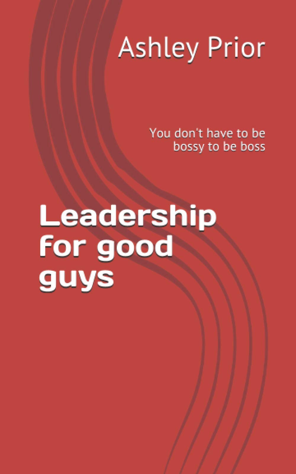 Leadership for good guys: You don't have to be bossy to be boss