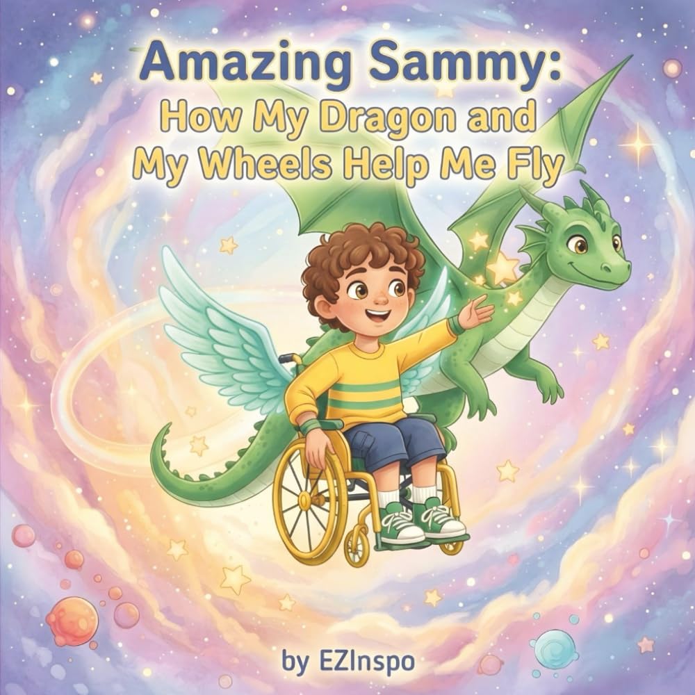 Amazing Sammy: How My Dragon And My Wheels Help Me Fly