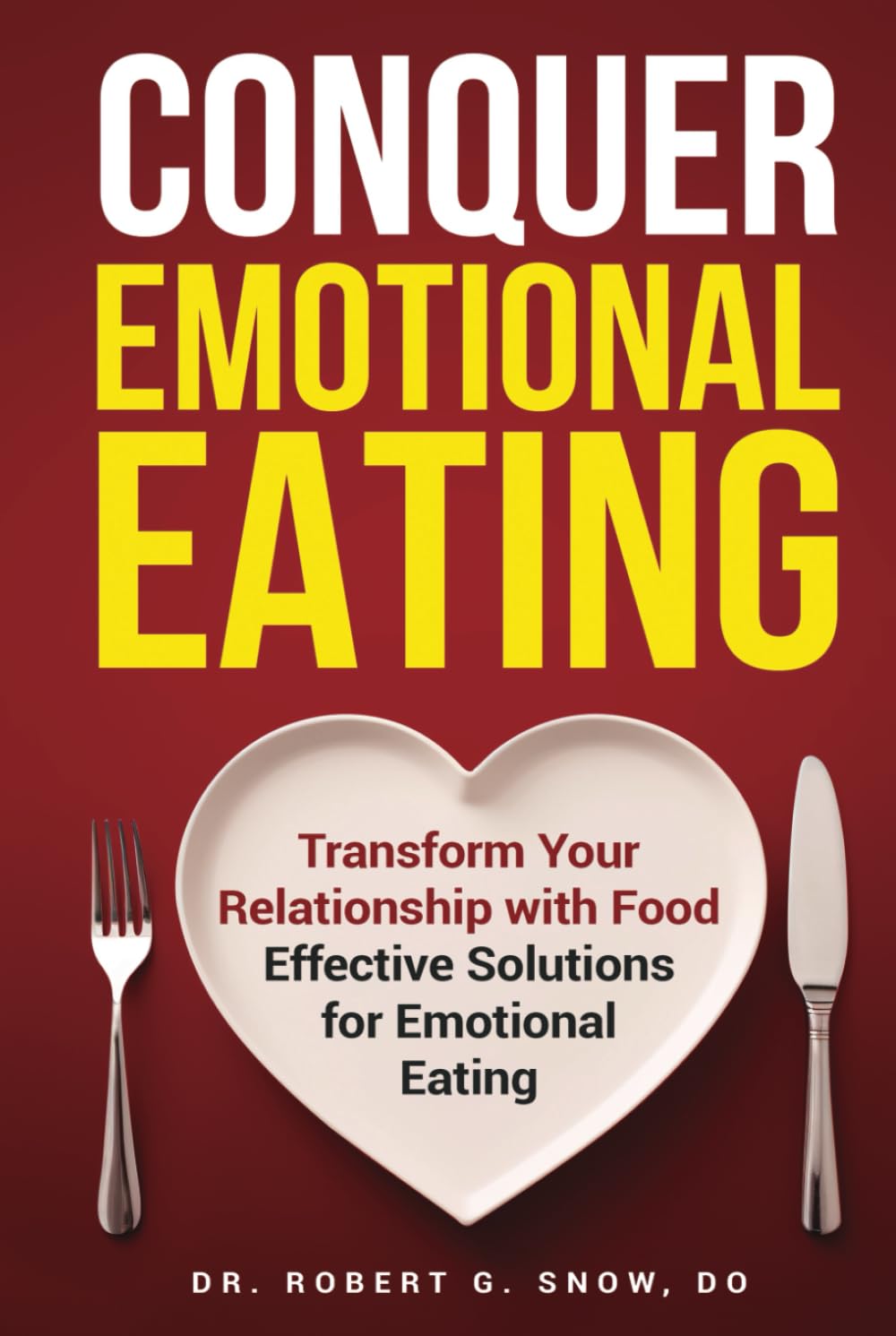 Conquer Emotional Eating: Transform Your Relationship with Food: Effective Solutions for Emotional Eating