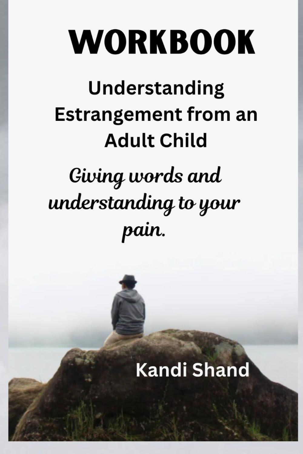 Workbook Understanding Estrangement from an Adult Child (The Pain and Grief of Estrangement from an Adult Child)