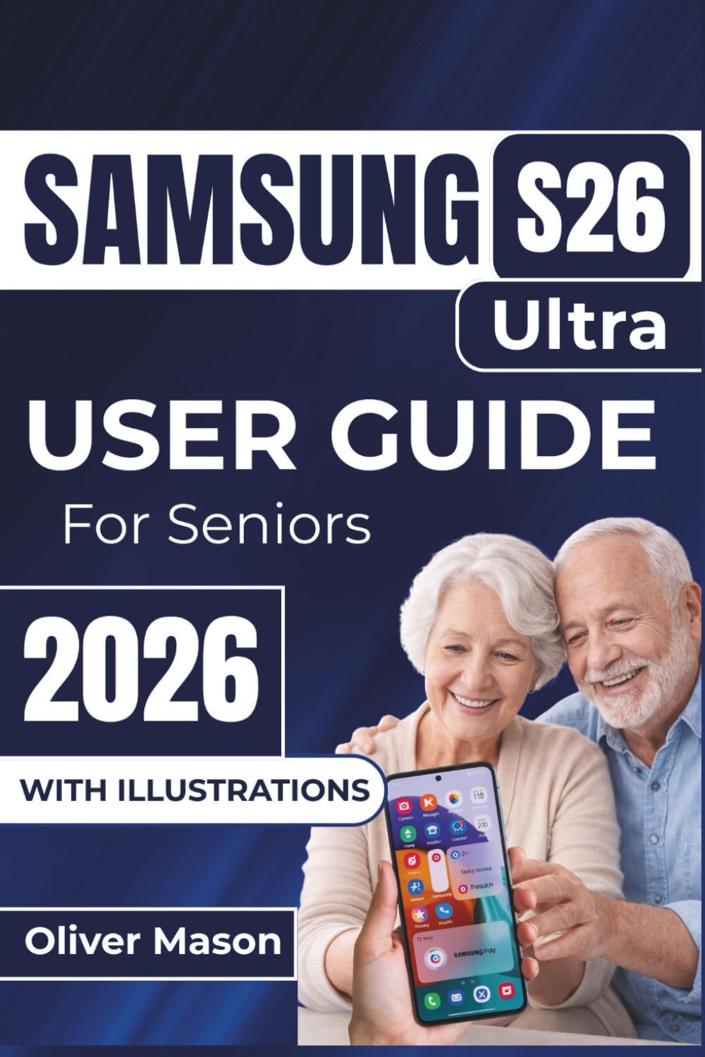 SAMSUNG S26 Ultra USER GUIDE For Seniors 2026: Optimizing Performance, Managing Battery Life, and Personalizing Settings for A Smoother User Experience