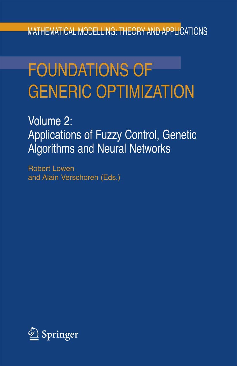 Foundations of Generic Optimization: Volume 2: Applications of Fuzzy Control, Genetic Algorithms and Neural Networks: 24 (Mathematical Modelling: Theory and Applications, 24)