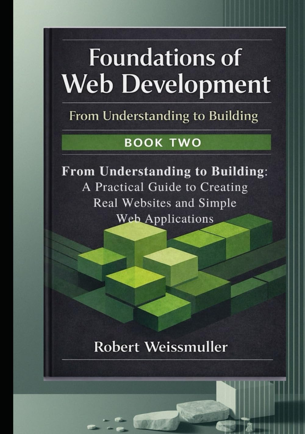 From Understanding to Building: A Practical Guide to Creating Real Websites and Simple Web Applications (Foundations of Web Development: A Structured Path from Beginner to Professional Practice)