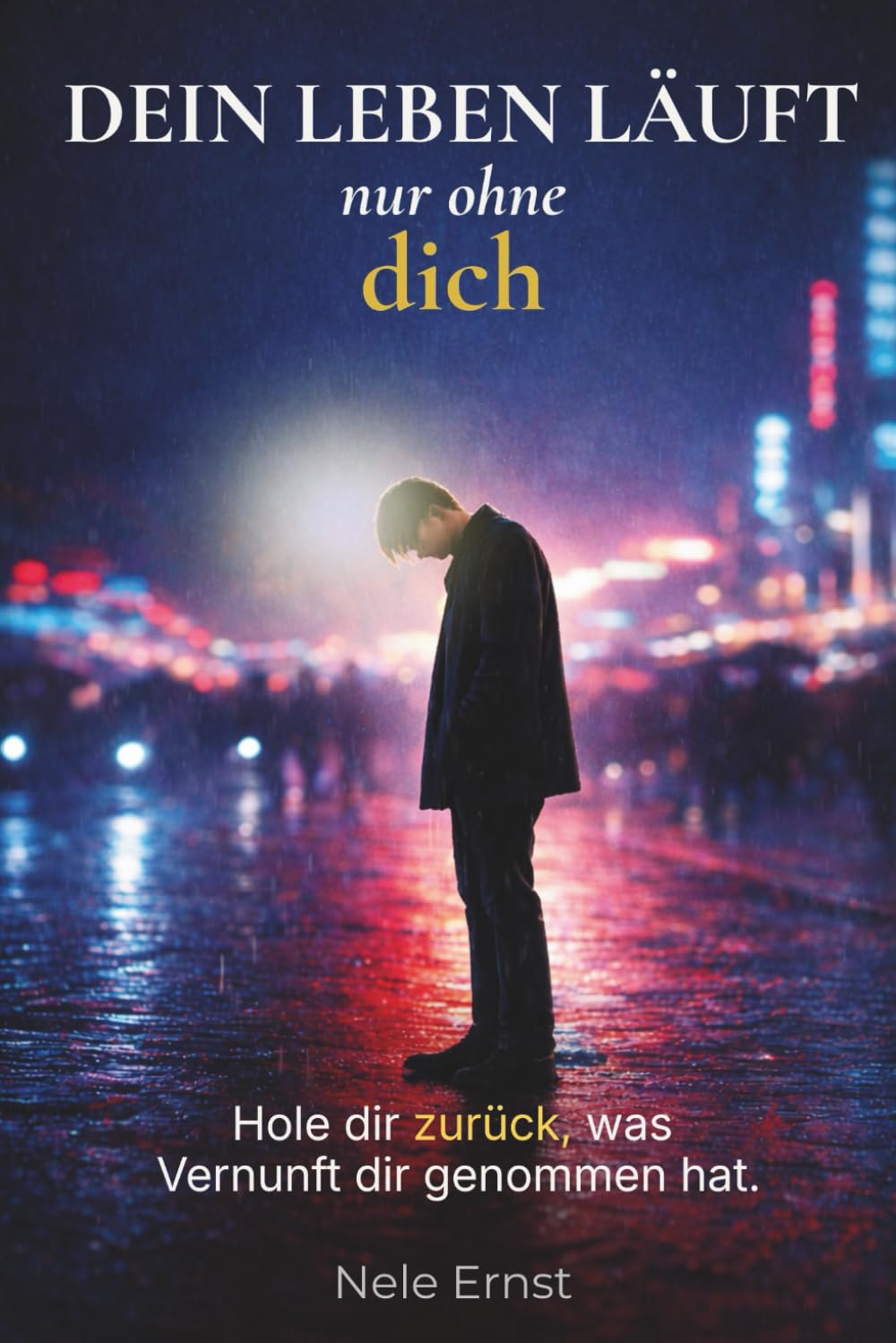 DEIN LEBEN LÄUFT. NUR OHNE DICH.: WIE DU DIR ZURÜCKHOLST, WAS VERNUNFT DIR GENOMMEN HAT.