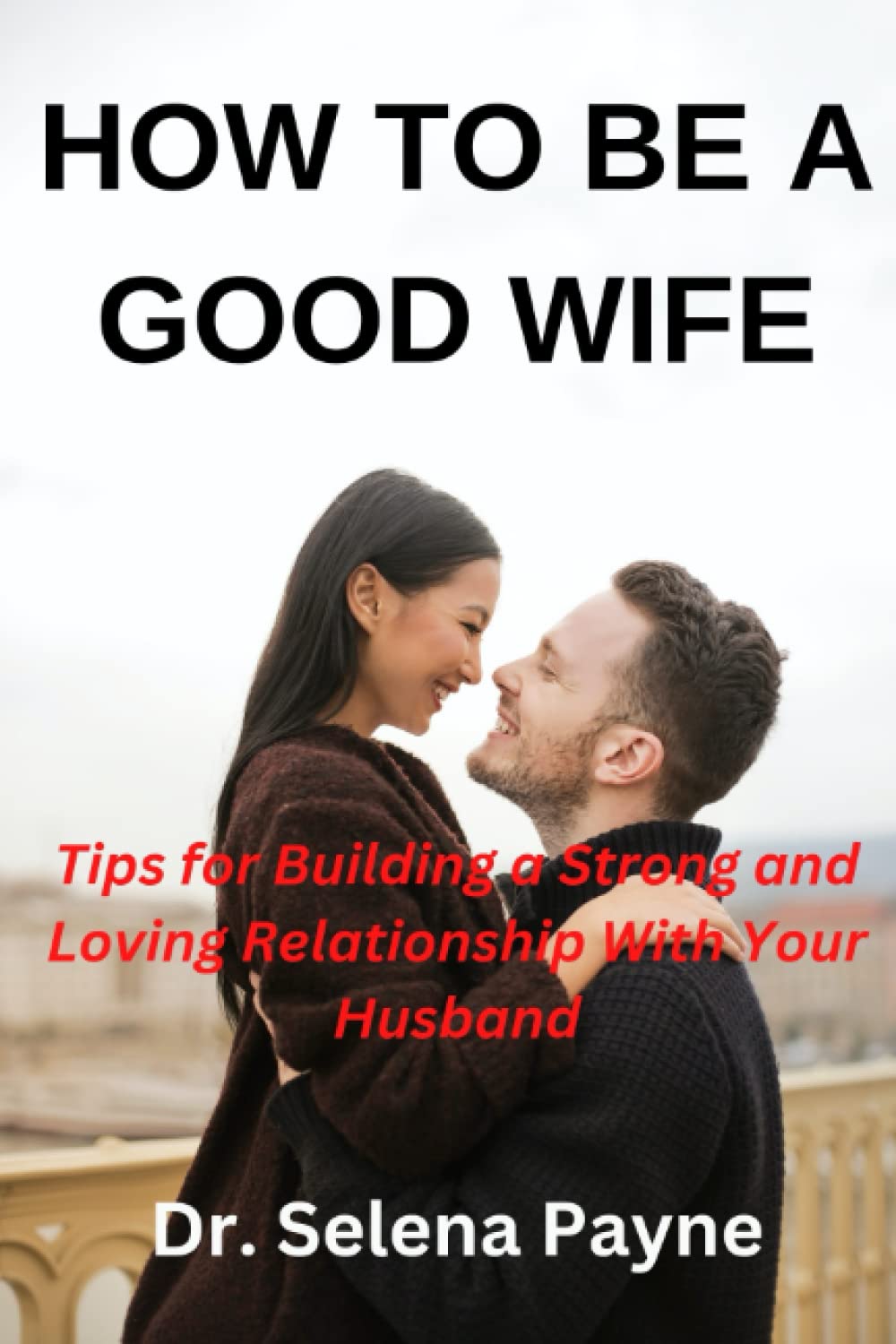 HOW TO BE A GOOD WIFE: Tips for building a strong and loving relationship with your husband