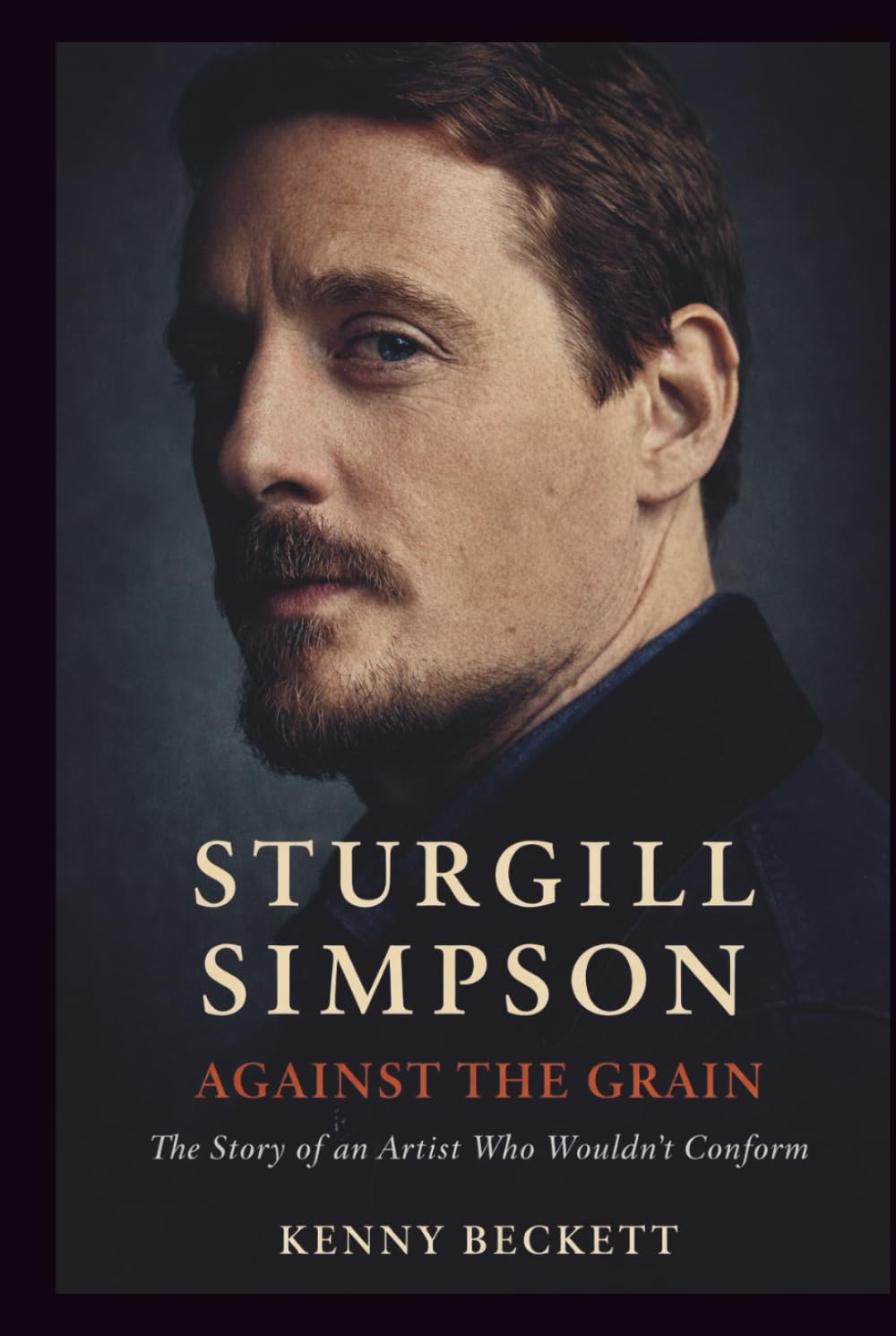 STURGILL SIMPSON: Against the Grain: The Story of an Artist Who Wouldn’t Conform. A BIOGRAPHY