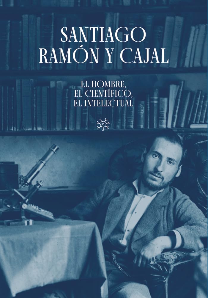 Santiago Ramón y Cajal. El hombre, el científico, el intelectual (Catálogo Paraninfo)