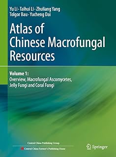 Atlas of Chinese Macrofungal Resources: Volume 1: Overview, Macrofungal Ascomycetes, Jelly Fungi and Coral Fungi