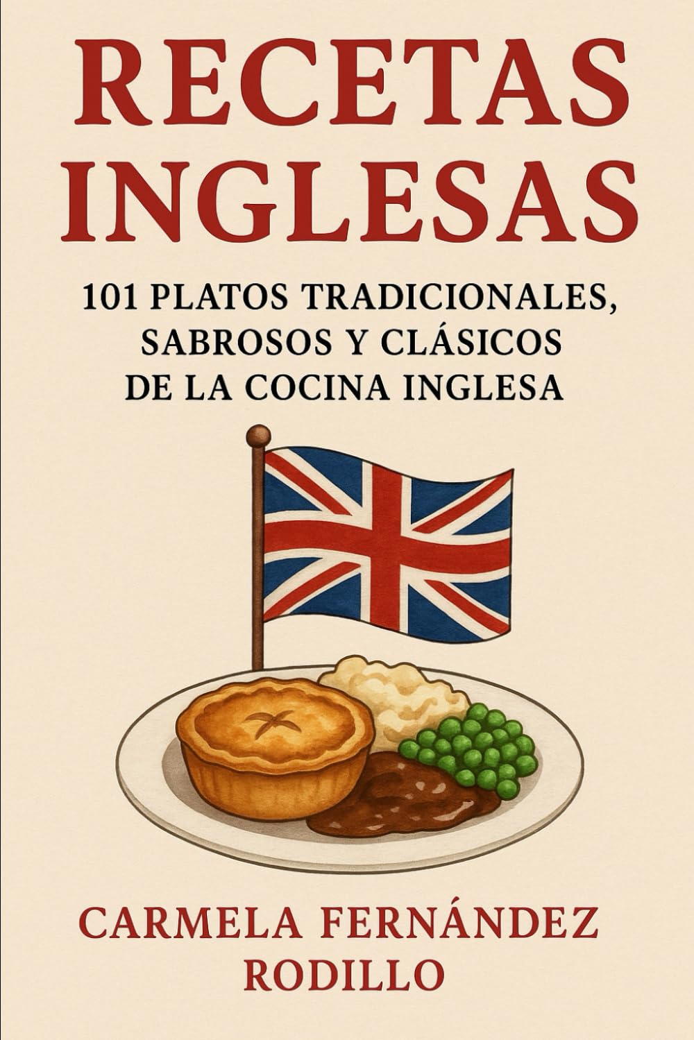 Recetas Inglesas: 101 Platos Tradicionales, Sabrosos y Clásicos de la Cocina Inglesa (Cocina Fácil en Casa)
