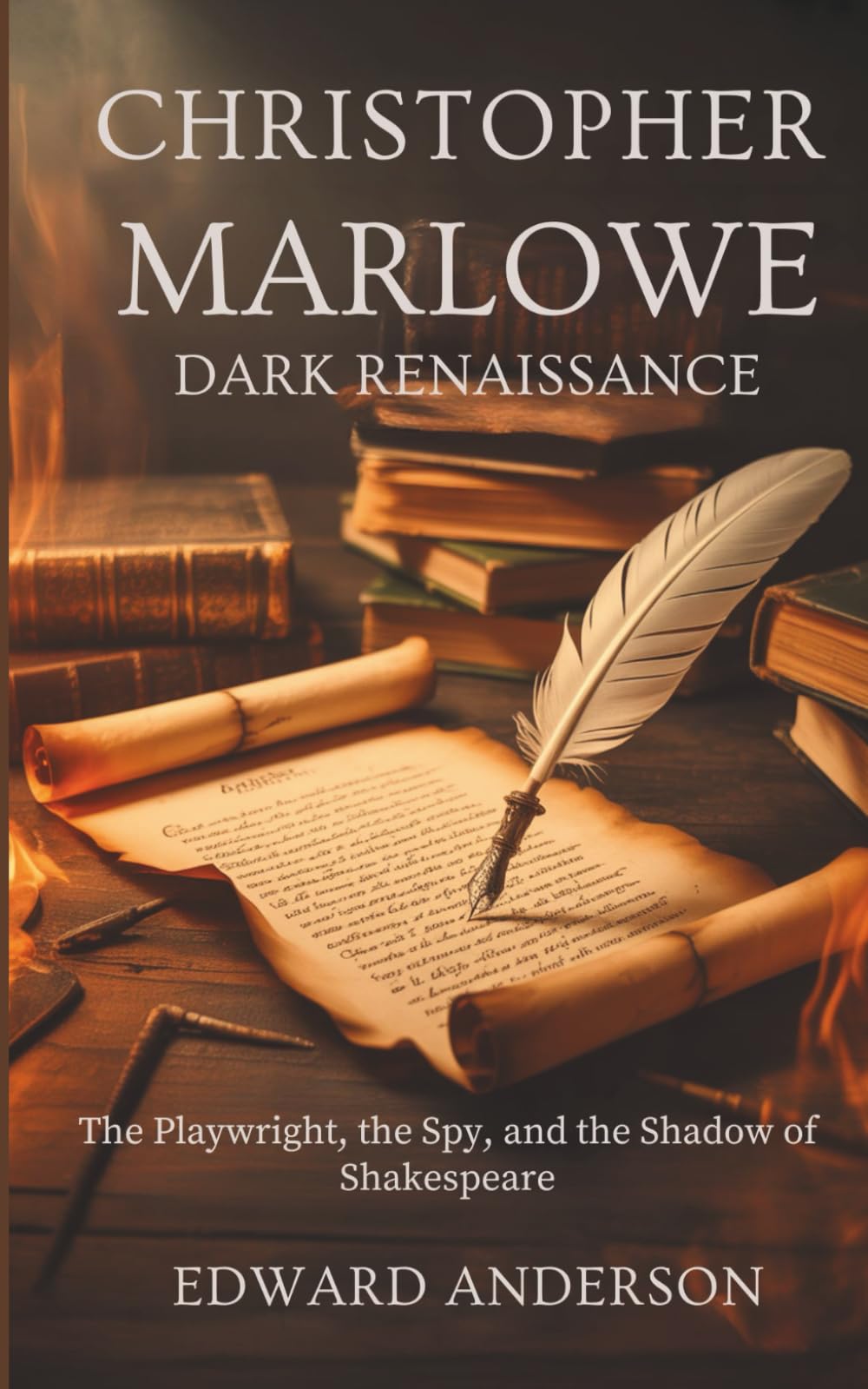 CHRISTOPHER MARLOWE DARK RENAISSANCE: The Playwright, the Spy, and the Shadow of Shakespeare