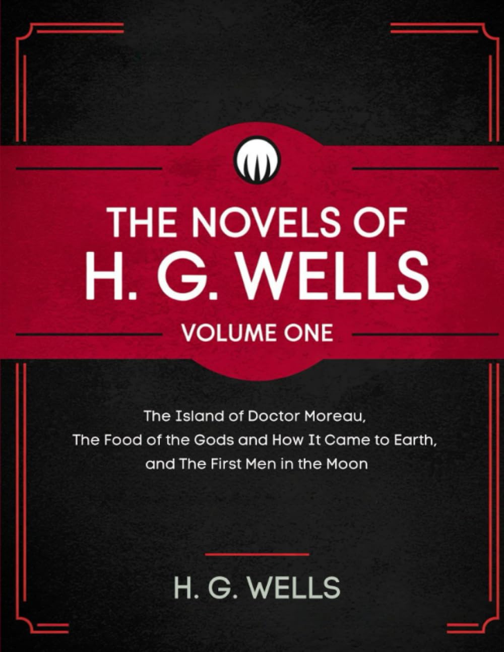 The Novels of H. G. Wells Volume One: The Island of Doctor Moreau, The Food of the Gods and How It Came to Earth, and The First Men in the Moon