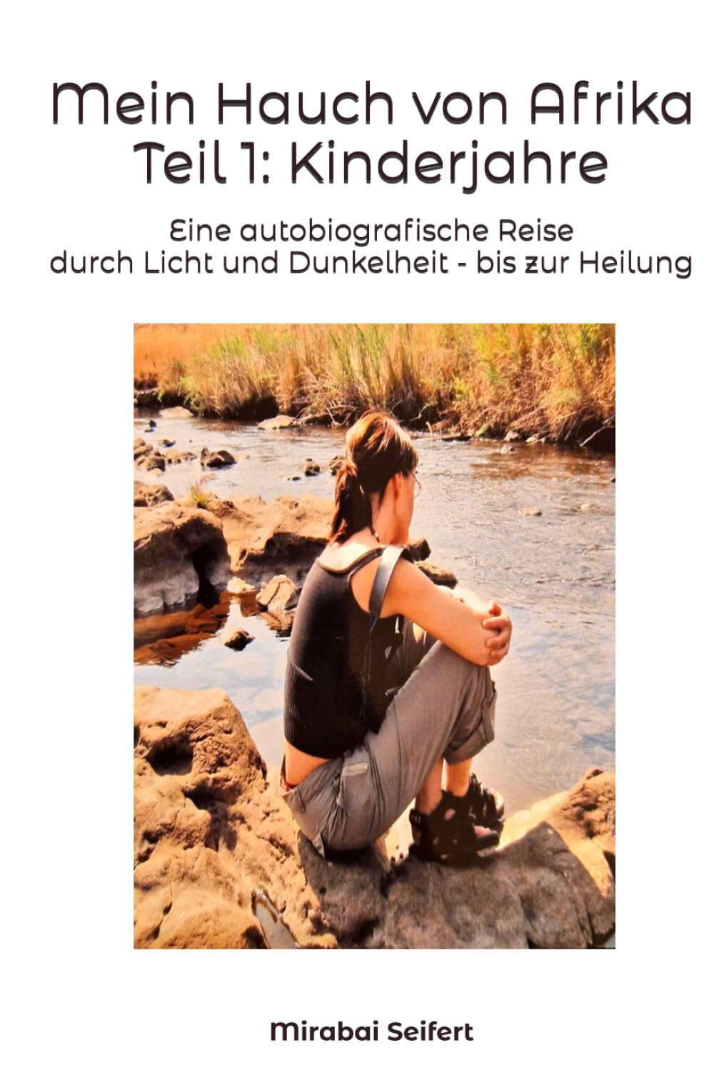 Mein Hauch von Afrika – Teil 1: Kinderjahre: Eine autobiografische Reise durch Licht und Dunkelheit - bis zur vollständigen Heilung