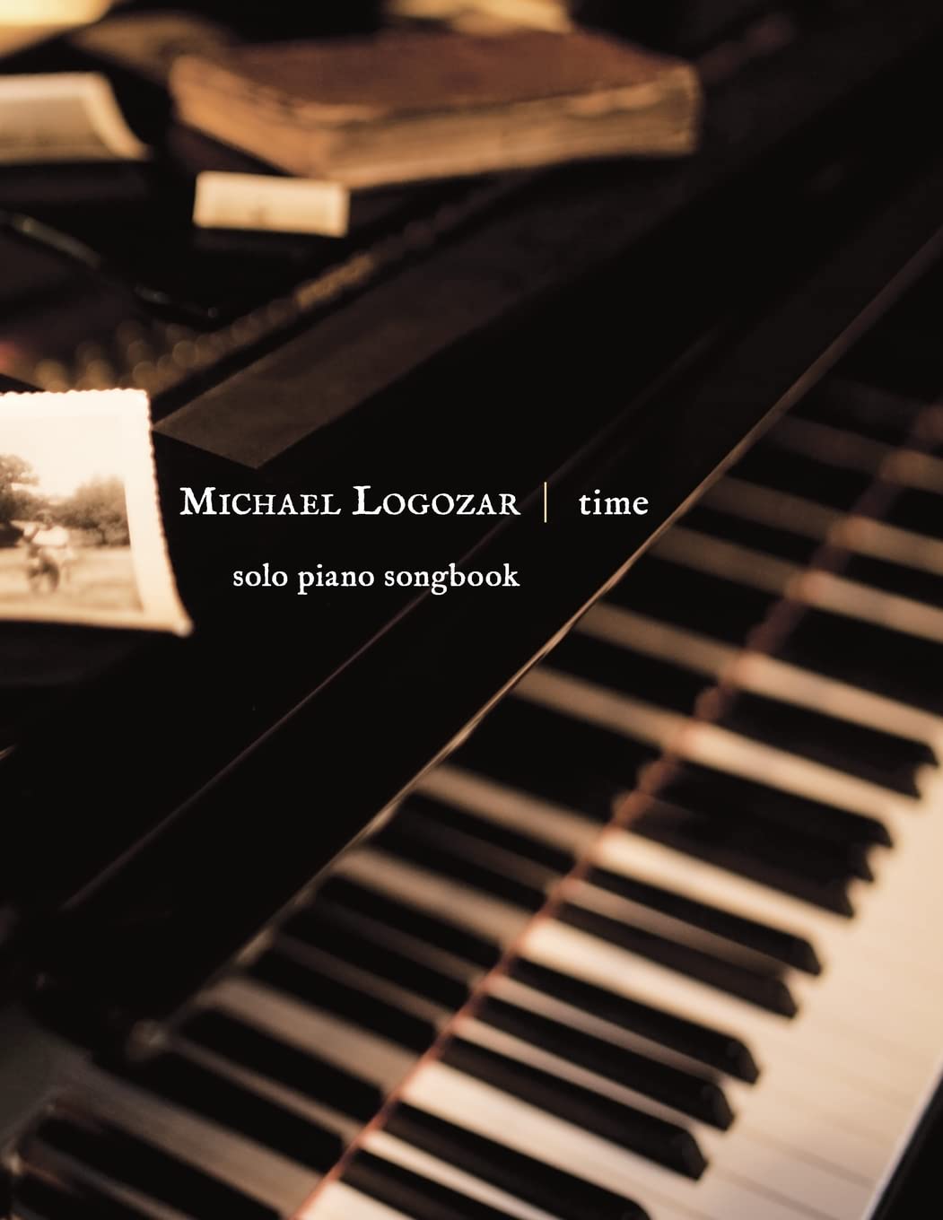 Michael Logozar - Time: solo piano songbook (Michael Logozar - Solo Piano Printed Sheet Music Songbooks)
