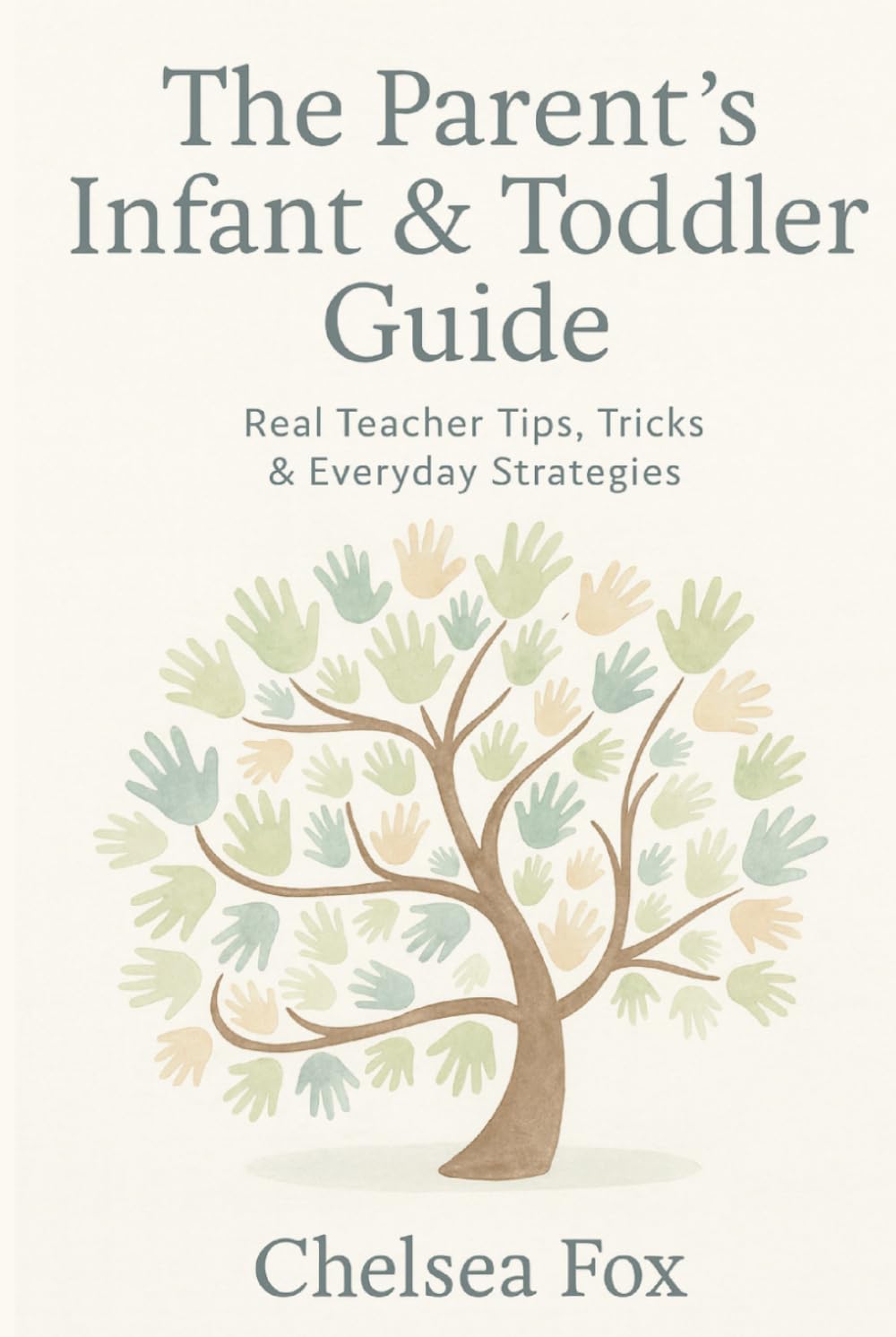 The Parent’s Infant & Toddler Guide: Real Teacher Tips, Tricks & Everyday Strategies
