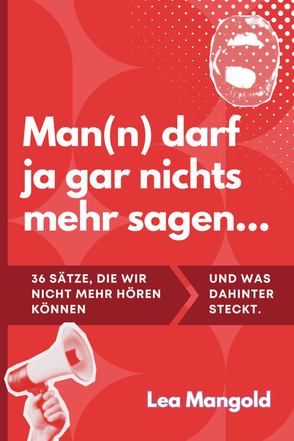 Man(n) darf ja gar nichts mehr sagen...: 36 Sätze, die wir nicht mehr hören können und was dahinter steckt.