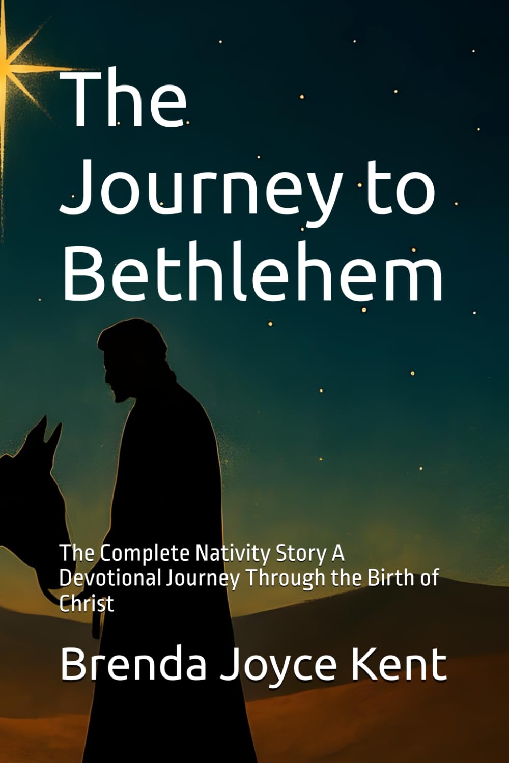 The Journey to Bethlehem: The Complete Nativity Story A Devotional Journey Through the Birth of Christ