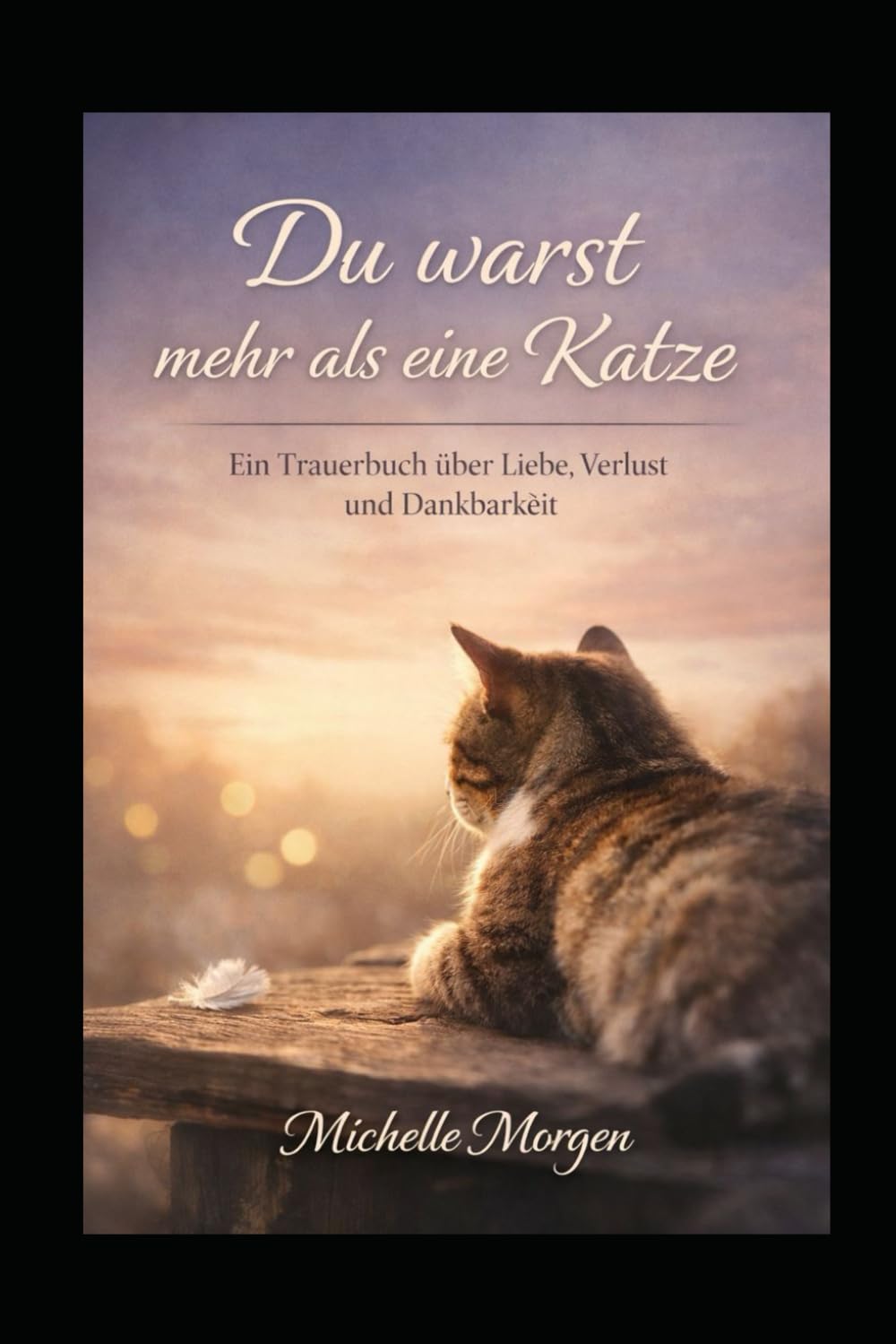Du warst mehr als eine Katze: Ein Trauerbuch über Liebe, Verlust & Dankbarkeit