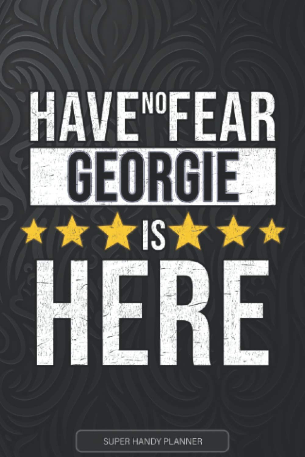 Georgie: Have No Fear Georgie Is Here - Custom Named Gift Planner, Calendar, Notebook & Journal For Georgie