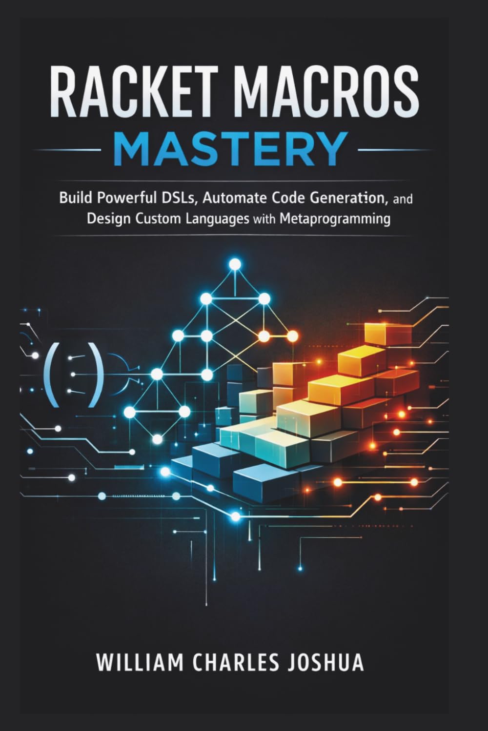 Racket Macros Mastery: Build Powerful DSLs, Automate Code Generation, and Design Custom Languages with Metaprogramming