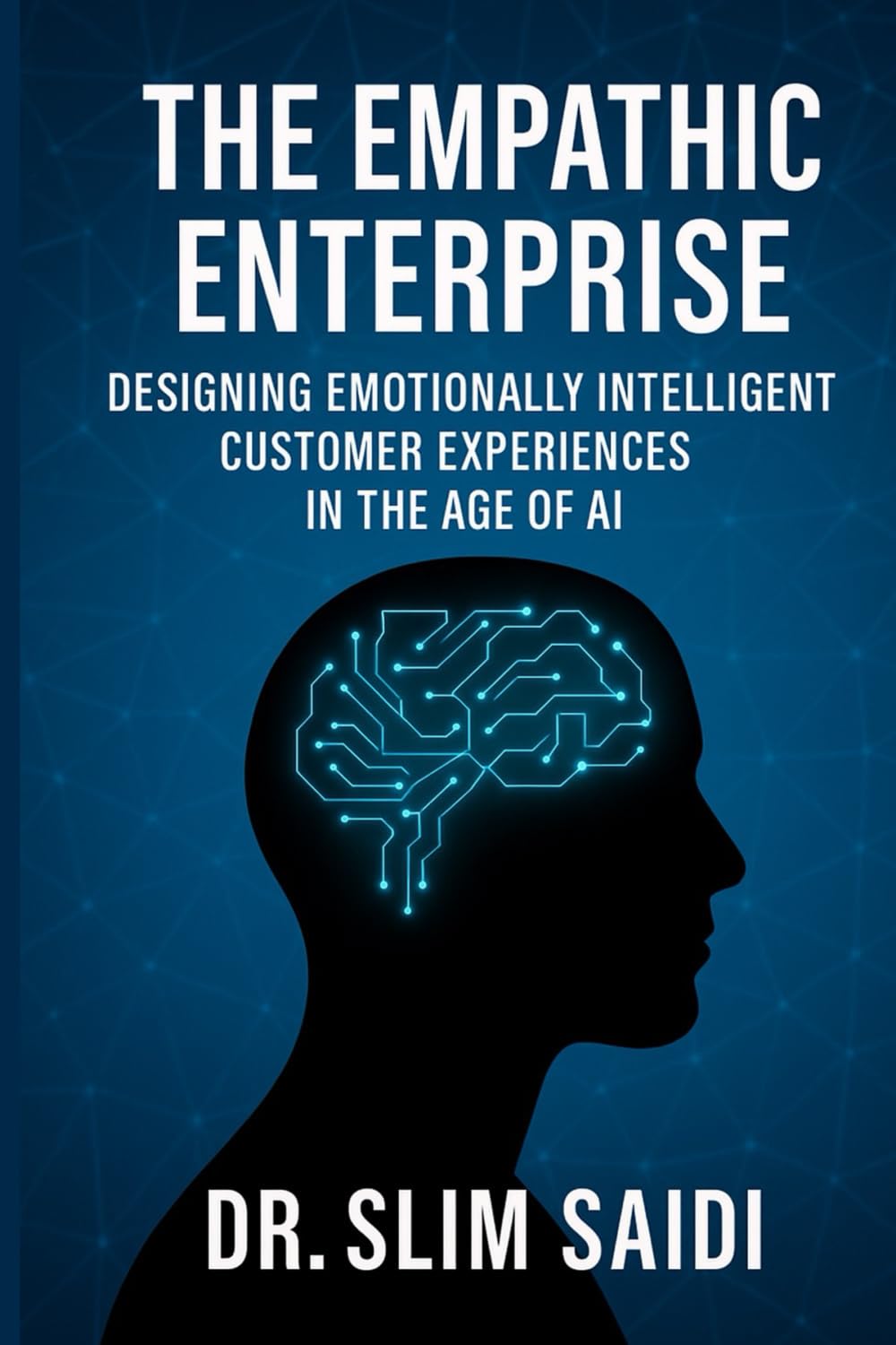The Empathic Enterprise: Designing Emotionally Intelligent Customer Experiences in the Age of AI (The Future by Design: AI, governance, and human-centered innovation)