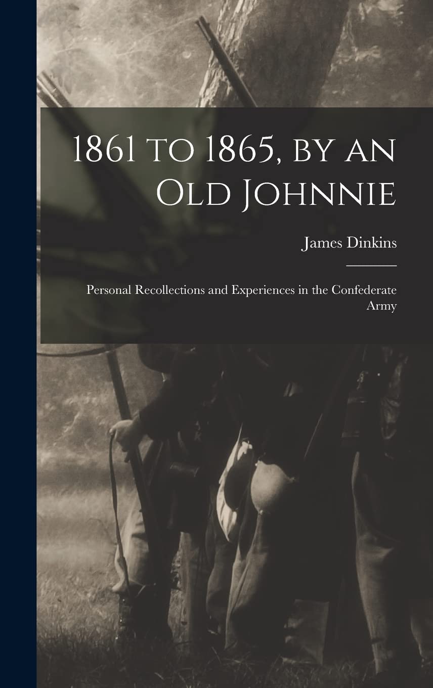 1861 to 1865, by an Old Johnnie: Personal Recollections and Experiences in the Confederate Army