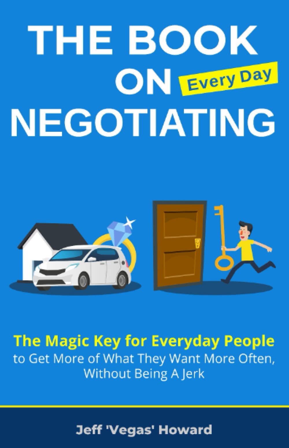 The Book on Every Day Negotiating: The Magic Key for Everyday People to Get More of What They Want More Often Without Being a Jerk