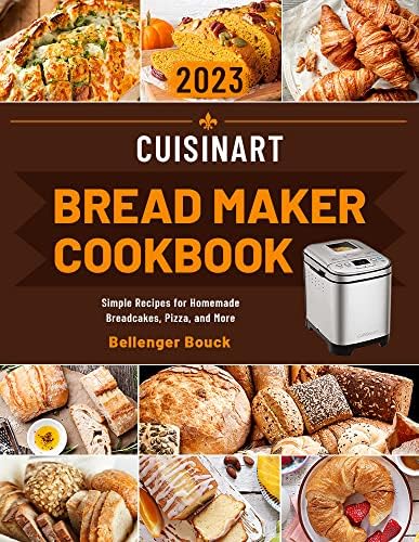 Cuisinart Bread Maker Cookbook: Simple Recipes for Homemade Breadcakes, Pizza, and More